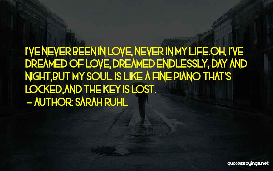 Sarah Ruhl Quotes: I've Never Been In Love, Never In My Life.oh, I've Dreamed Of Love, Dreamed Endlessly, Day And Night,but My Soul