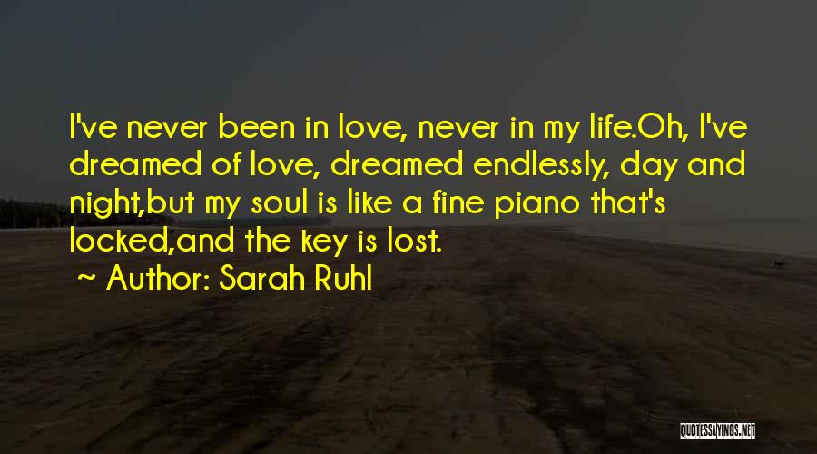 Sarah Ruhl Quotes: I've Never Been In Love, Never In My Life.oh, I've Dreamed Of Love, Dreamed Endlessly, Day And Night,but My Soul