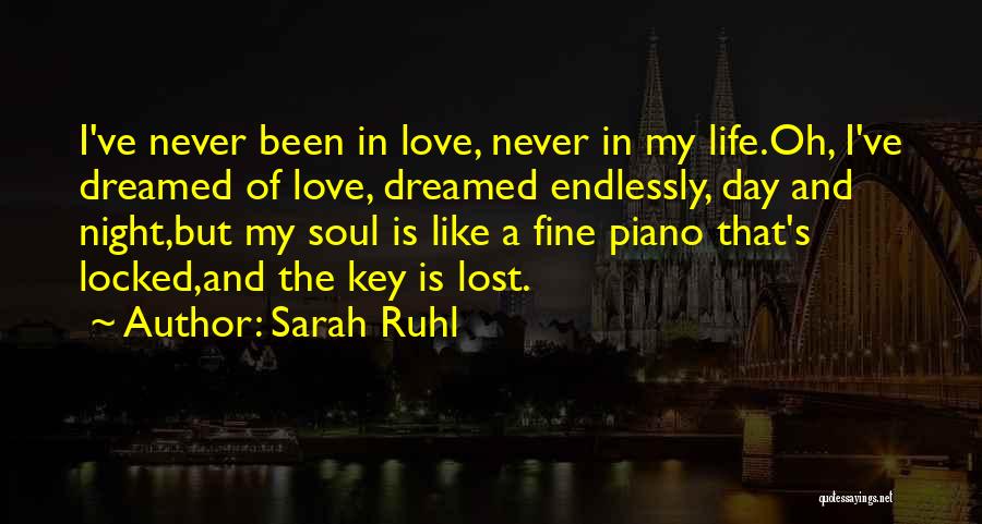 Sarah Ruhl Quotes: I've Never Been In Love, Never In My Life.oh, I've Dreamed Of Love, Dreamed Endlessly, Day And Night,but My Soul