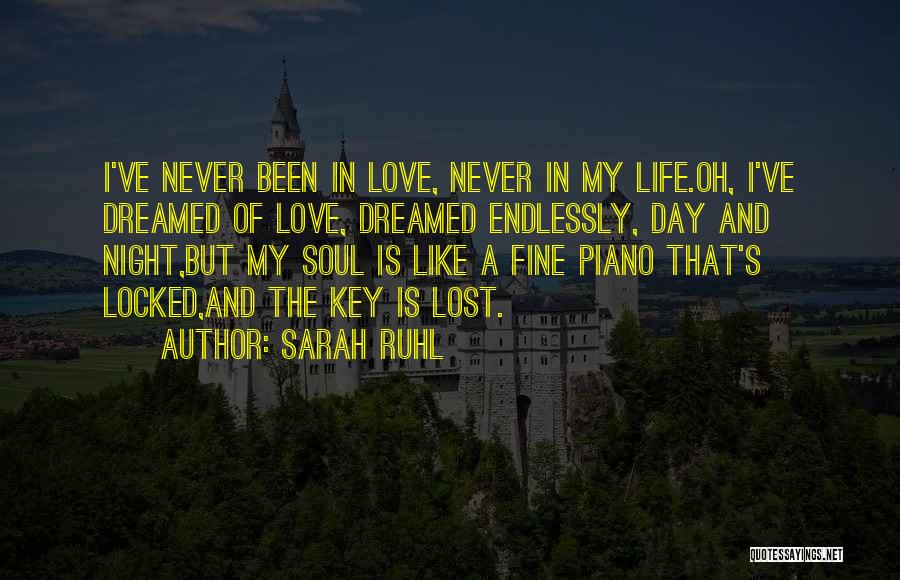 Sarah Ruhl Quotes: I've Never Been In Love, Never In My Life.oh, I've Dreamed Of Love, Dreamed Endlessly, Day And Night,but My Soul