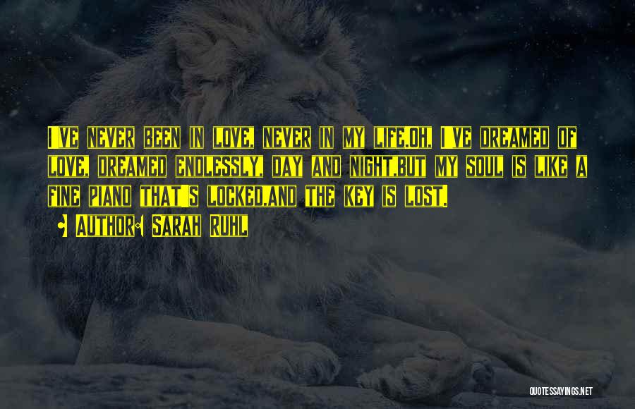 Sarah Ruhl Quotes: I've Never Been In Love, Never In My Life.oh, I've Dreamed Of Love, Dreamed Endlessly, Day And Night,but My Soul