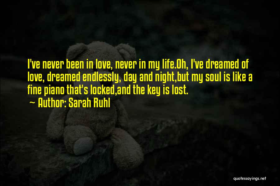 Sarah Ruhl Quotes: I've Never Been In Love, Never In My Life.oh, I've Dreamed Of Love, Dreamed Endlessly, Day And Night,but My Soul