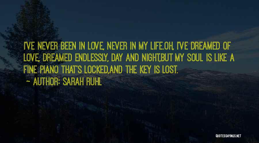 Sarah Ruhl Quotes: I've Never Been In Love, Never In My Life.oh, I've Dreamed Of Love, Dreamed Endlessly, Day And Night,but My Soul