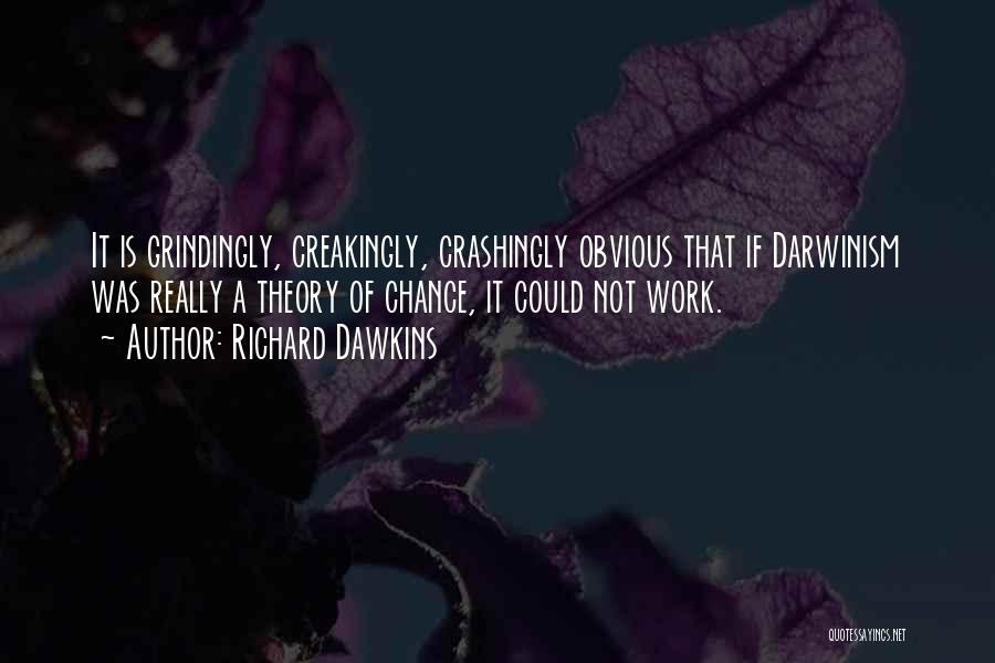 Richard Dawkins Quotes: It Is Grindingly, Creakingly, Crashingly Obvious That If Darwinism Was Really A Theory Of Chance, It Could Not Work.