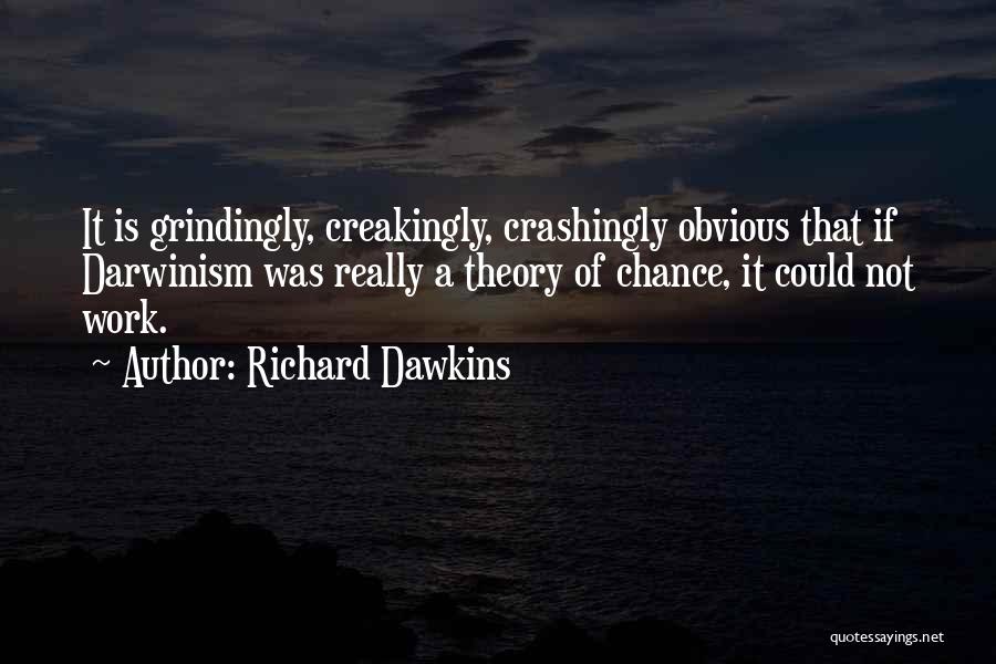 Richard Dawkins Quotes: It Is Grindingly, Creakingly, Crashingly Obvious That If Darwinism Was Really A Theory Of Chance, It Could Not Work.