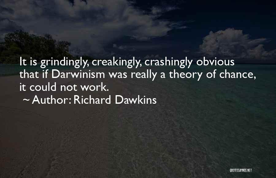 Richard Dawkins Quotes: It Is Grindingly, Creakingly, Crashingly Obvious That If Darwinism Was Really A Theory Of Chance, It Could Not Work.