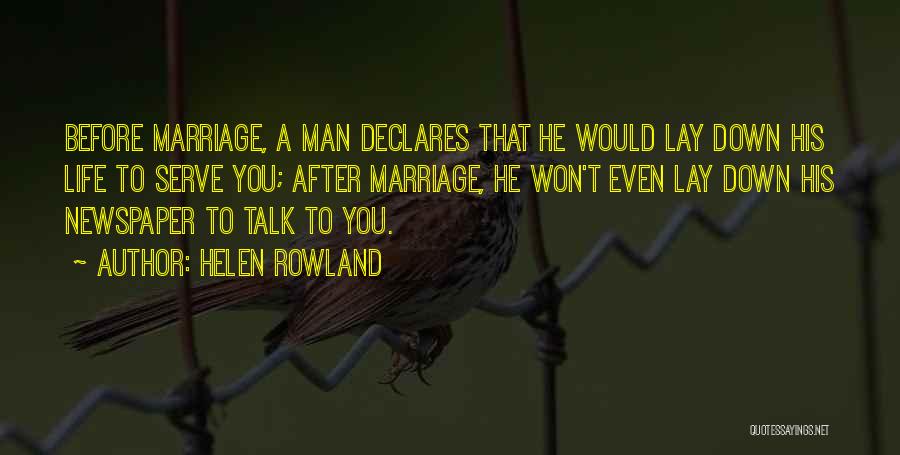 Helen Rowland Quotes: Before Marriage, A Man Declares That He Would Lay Down His Life To Serve You; After Marriage, He Won't Even