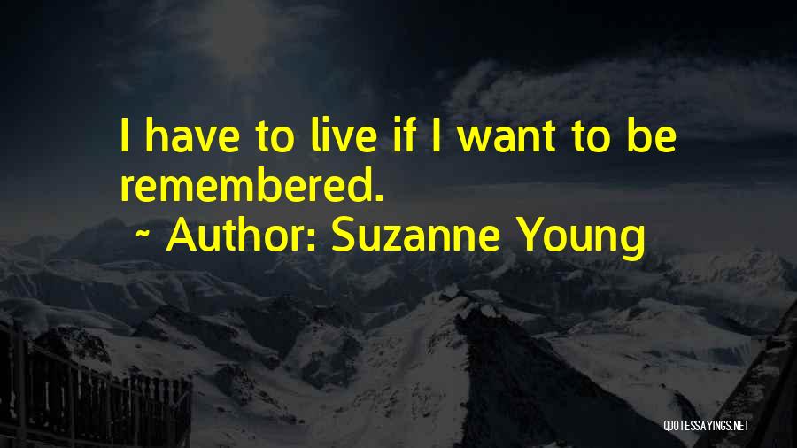 Suzanne Young Quotes: I Have To Live If I Want To Be Remembered.