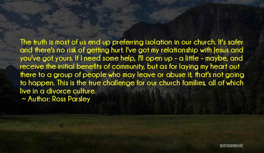 Ross Parsley Quotes: The Truth Is Most Of Us End Up Preferring Isolation In Our Church. It's Safer And There's No Risk Of