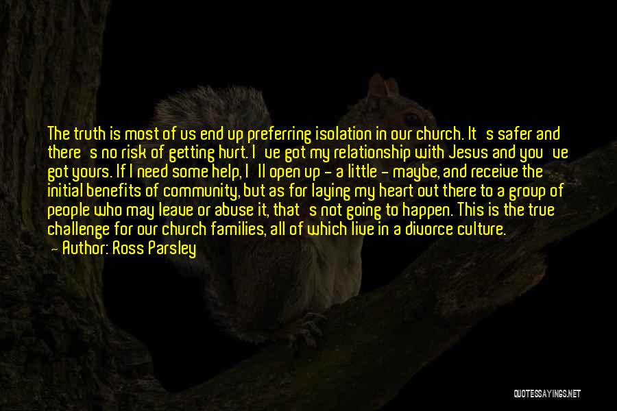 Ross Parsley Quotes: The Truth Is Most Of Us End Up Preferring Isolation In Our Church. It's Safer And There's No Risk Of