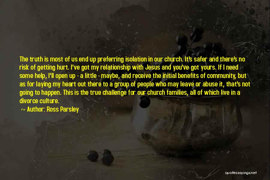 Ross Parsley Quotes: The Truth Is Most Of Us End Up Preferring Isolation In Our Church. It's Safer And There's No Risk Of