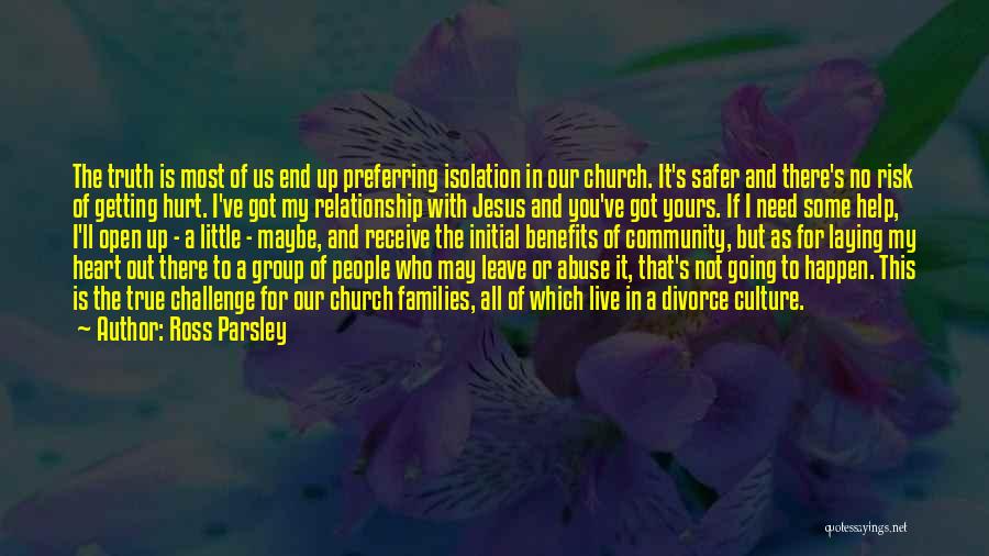 Ross Parsley Quotes: The Truth Is Most Of Us End Up Preferring Isolation In Our Church. It's Safer And There's No Risk Of