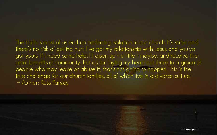 Ross Parsley Quotes: The Truth Is Most Of Us End Up Preferring Isolation In Our Church. It's Safer And There's No Risk Of