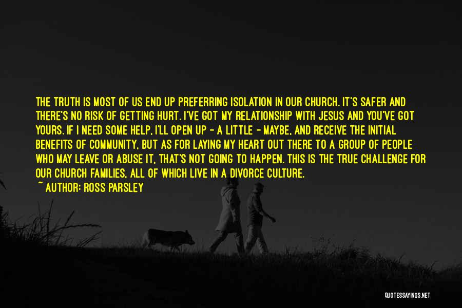 Ross Parsley Quotes: The Truth Is Most Of Us End Up Preferring Isolation In Our Church. It's Safer And There's No Risk Of