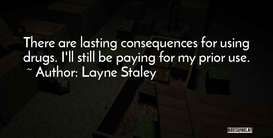 Layne Staley Quotes: There Are Lasting Consequences For Using Drugs. I'll Still Be Paying For My Prior Use.