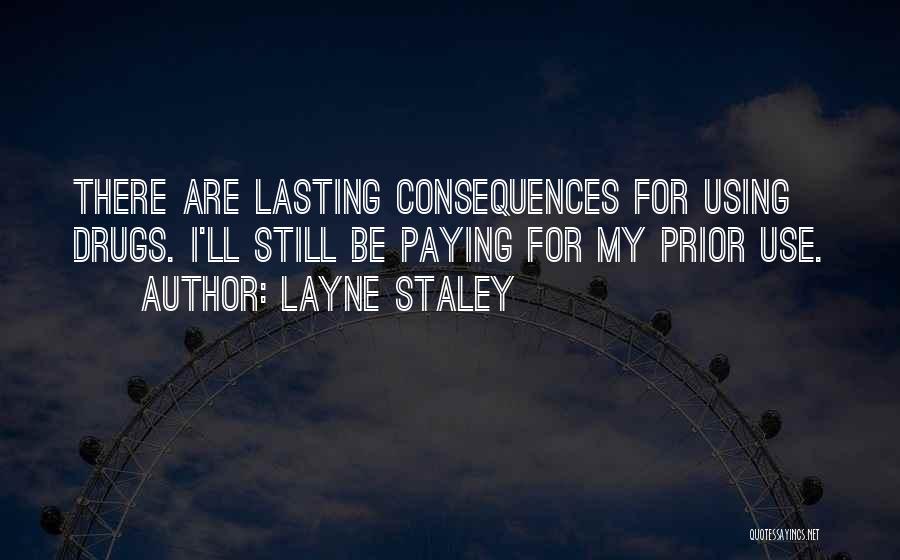 Layne Staley Quotes: There Are Lasting Consequences For Using Drugs. I'll Still Be Paying For My Prior Use.