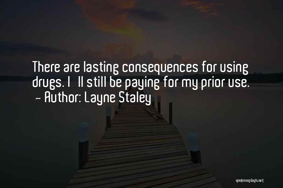 Layne Staley Quotes: There Are Lasting Consequences For Using Drugs. I'll Still Be Paying For My Prior Use.