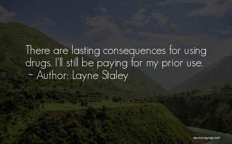 Layne Staley Quotes: There Are Lasting Consequences For Using Drugs. I'll Still Be Paying For My Prior Use.