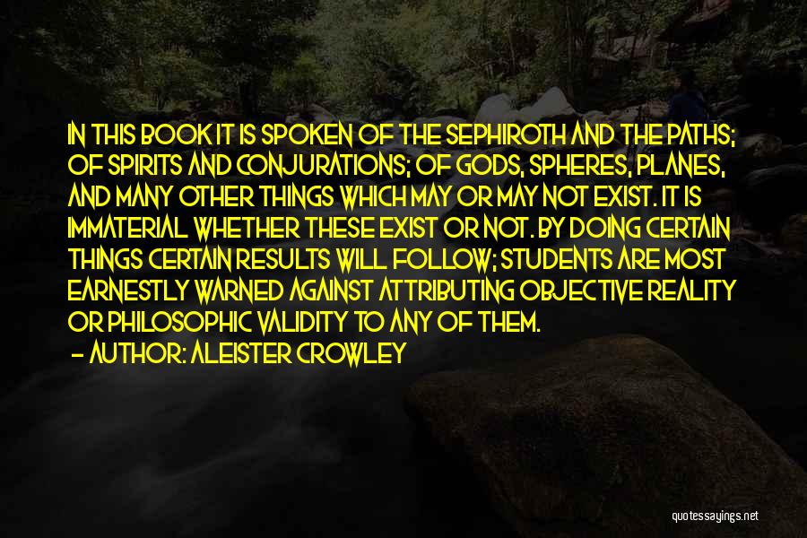 Aleister Crowley Quotes: In This Book It Is Spoken Of The Sephiroth And The Paths; Of Spirits And Conjurations; Of Gods, Spheres, Planes,