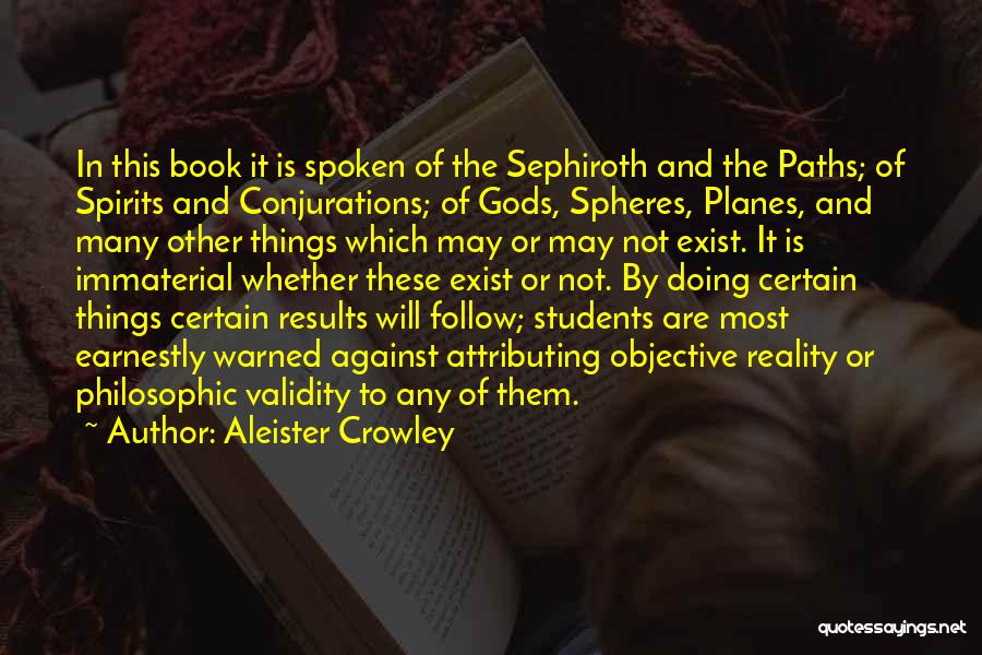 Aleister Crowley Quotes: In This Book It Is Spoken Of The Sephiroth And The Paths; Of Spirits And Conjurations; Of Gods, Spheres, Planes,