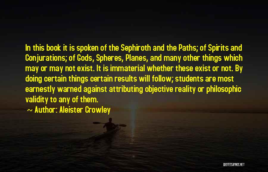 Aleister Crowley Quotes: In This Book It Is Spoken Of The Sephiroth And The Paths; Of Spirits And Conjurations; Of Gods, Spheres, Planes,