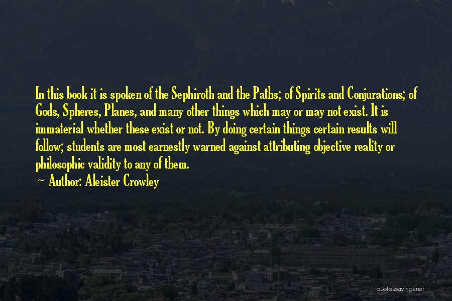 Aleister Crowley Quotes: In This Book It Is Spoken Of The Sephiroth And The Paths; Of Spirits And Conjurations; Of Gods, Spheres, Planes,