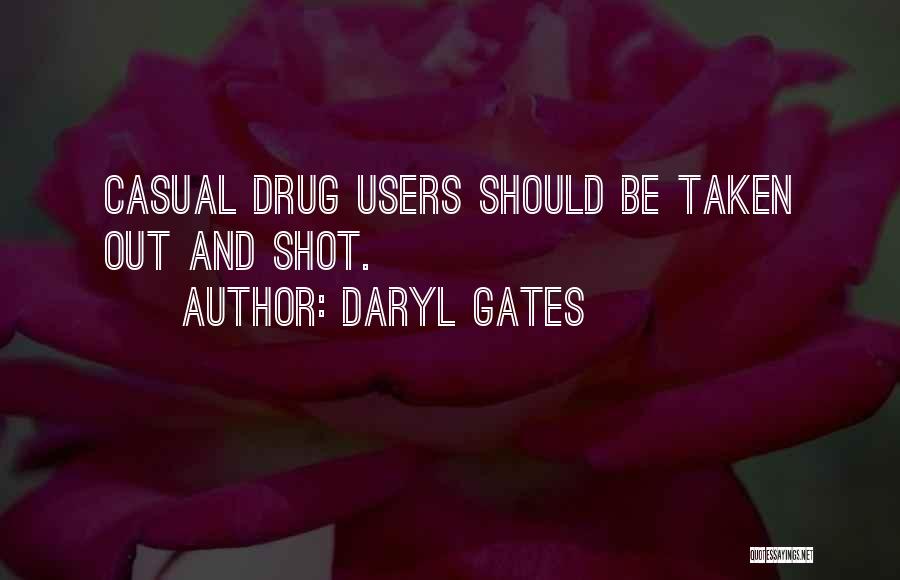 Daryl Gates Quotes: Casual Drug Users Should Be Taken Out And Shot.