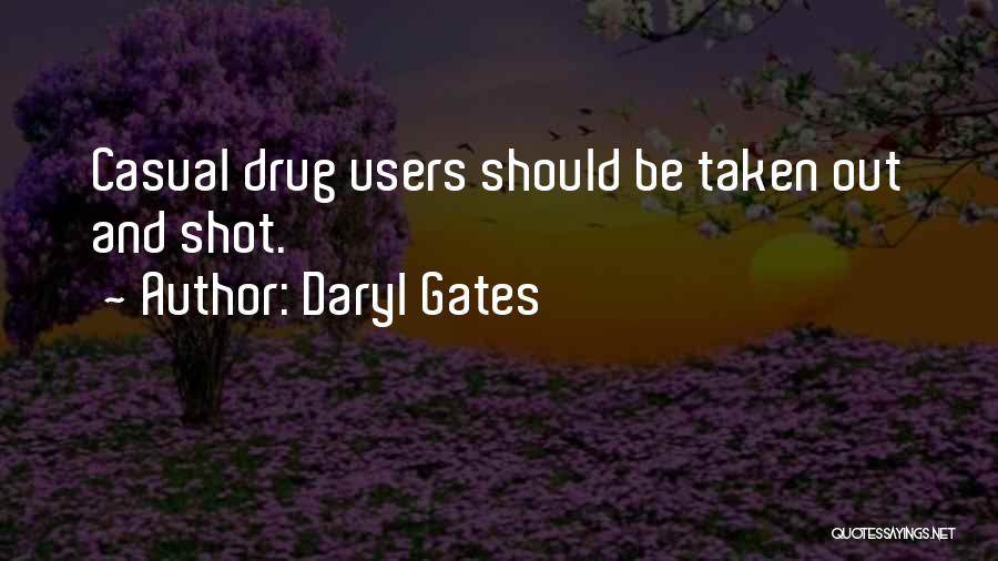 Daryl Gates Quotes: Casual Drug Users Should Be Taken Out And Shot.