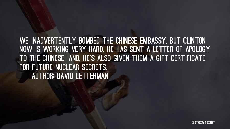 David Letterman Quotes: We Inadvertently Bombed The Chinese Embassy. But Clinton Now Is Working Very Hard. He Has Sent A Letter Of Apology