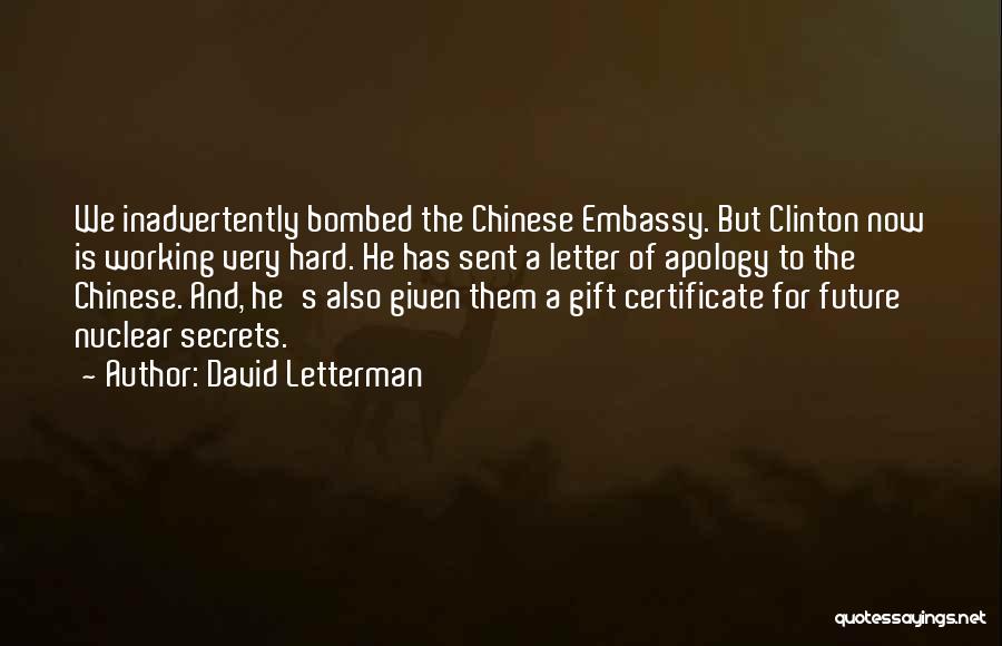 David Letterman Quotes: We Inadvertently Bombed The Chinese Embassy. But Clinton Now Is Working Very Hard. He Has Sent A Letter Of Apology