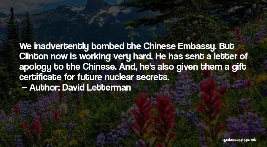 David Letterman Quotes: We Inadvertently Bombed The Chinese Embassy. But Clinton Now Is Working Very Hard. He Has Sent A Letter Of Apology