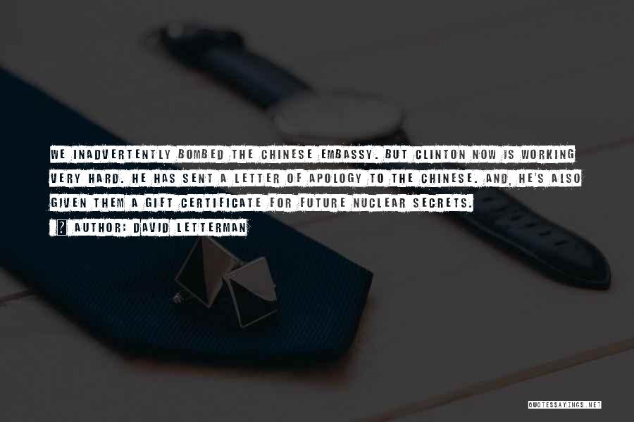 David Letterman Quotes: We Inadvertently Bombed The Chinese Embassy. But Clinton Now Is Working Very Hard. He Has Sent A Letter Of Apology