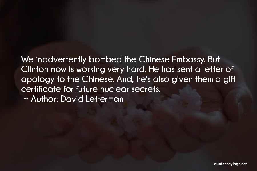 David Letterman Quotes: We Inadvertently Bombed The Chinese Embassy. But Clinton Now Is Working Very Hard. He Has Sent A Letter Of Apology