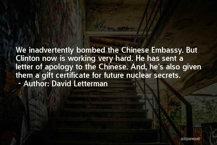 David Letterman Quotes: We Inadvertently Bombed The Chinese Embassy. But Clinton Now Is Working Very Hard. He Has Sent A Letter Of Apology