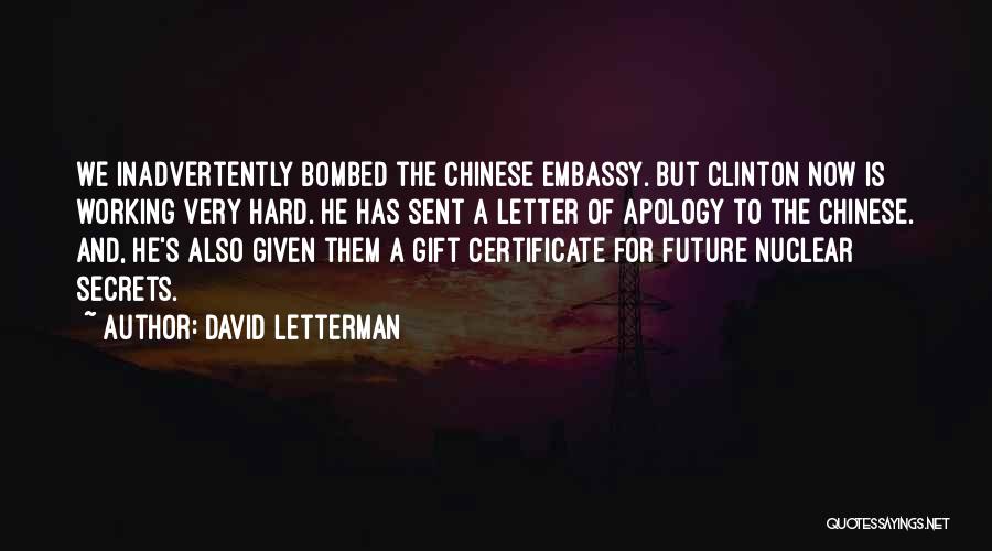 David Letterman Quotes: We Inadvertently Bombed The Chinese Embassy. But Clinton Now Is Working Very Hard. He Has Sent A Letter Of Apology