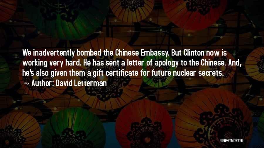 David Letterman Quotes: We Inadvertently Bombed The Chinese Embassy. But Clinton Now Is Working Very Hard. He Has Sent A Letter Of Apology