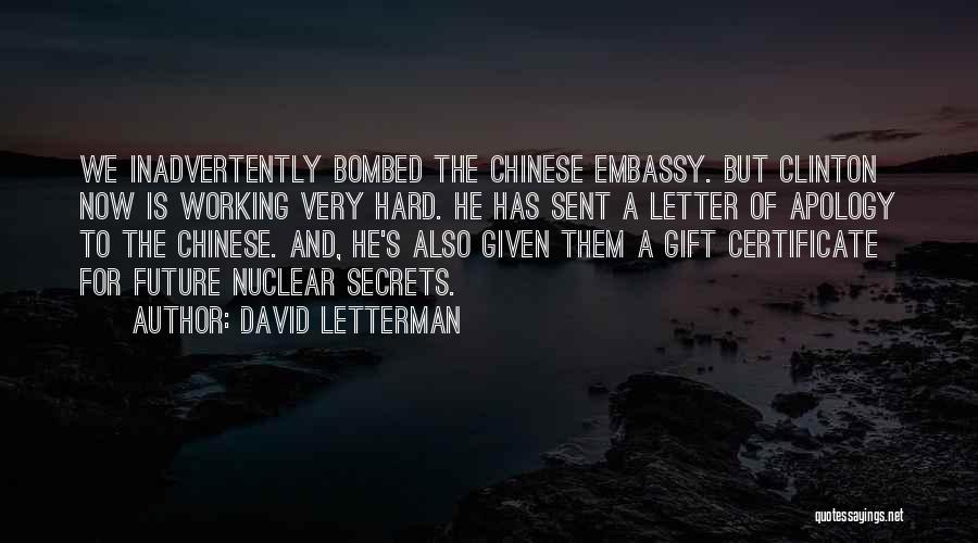 David Letterman Quotes: We Inadvertently Bombed The Chinese Embassy. But Clinton Now Is Working Very Hard. He Has Sent A Letter Of Apology