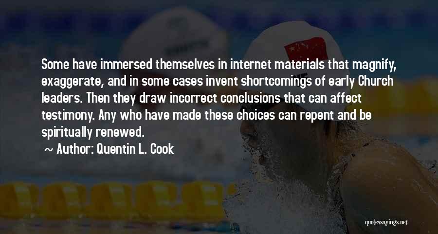 Quentin L. Cook Quotes: Some Have Immersed Themselves In Internet Materials That Magnify, Exaggerate, And In Some Cases Invent Shortcomings Of Early Church Leaders.