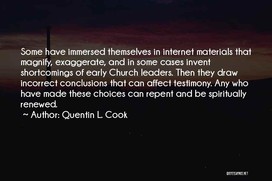 Quentin L. Cook Quotes: Some Have Immersed Themselves In Internet Materials That Magnify, Exaggerate, And In Some Cases Invent Shortcomings Of Early Church Leaders.