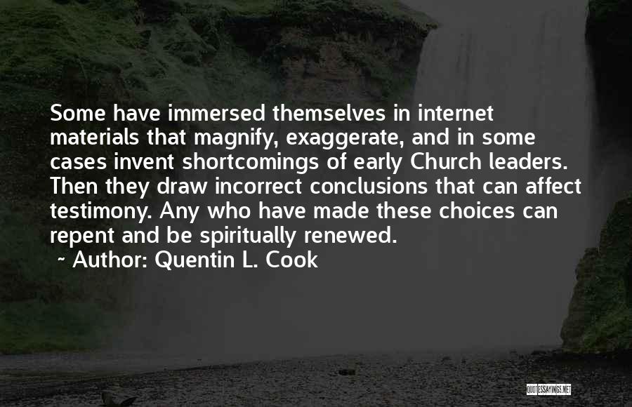 Quentin L. Cook Quotes: Some Have Immersed Themselves In Internet Materials That Magnify, Exaggerate, And In Some Cases Invent Shortcomings Of Early Church Leaders.