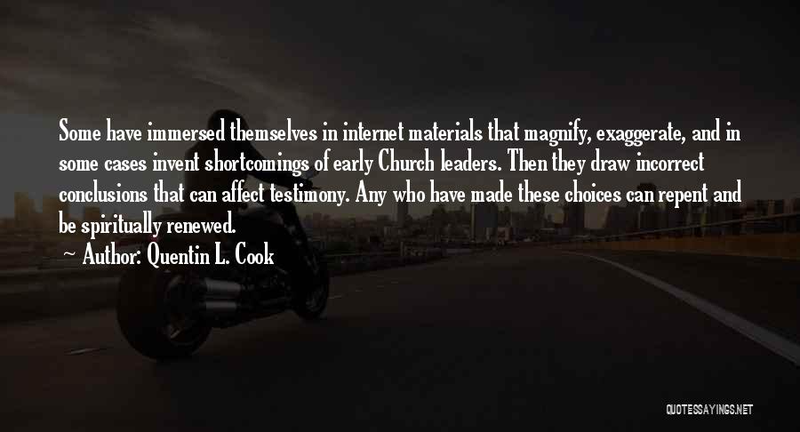 Quentin L. Cook Quotes: Some Have Immersed Themselves In Internet Materials That Magnify, Exaggerate, And In Some Cases Invent Shortcomings Of Early Church Leaders.