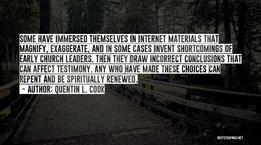 Quentin L. Cook Quotes: Some Have Immersed Themselves In Internet Materials That Magnify, Exaggerate, And In Some Cases Invent Shortcomings Of Early Church Leaders.