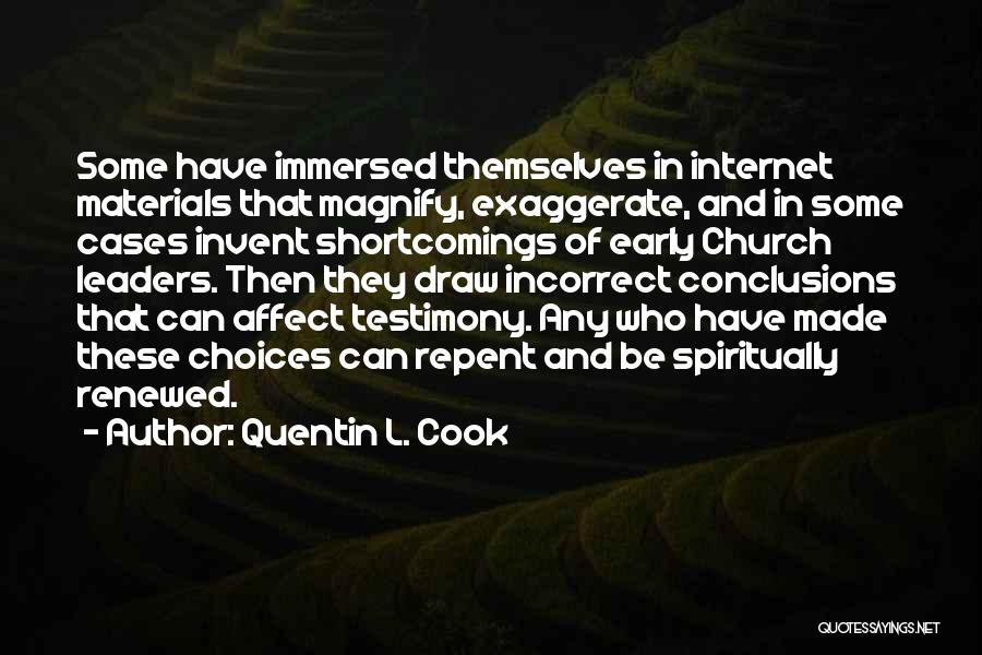 Quentin L. Cook Quotes: Some Have Immersed Themselves In Internet Materials That Magnify, Exaggerate, And In Some Cases Invent Shortcomings Of Early Church Leaders.