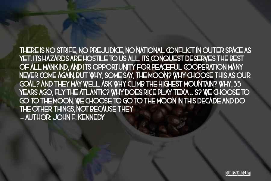 John F. Kennedy Quotes: There Is No Strife, No Prejudice, No National Conflict In Outer Space As Yet. Its Hazards Are Hostile To Us