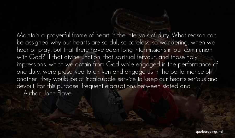 John Flavel Quotes: Maintain A Prayerful Frame Of Heart In The Intervals Of Duty. What Reason Can Be Assigned Why Our Hearts Are