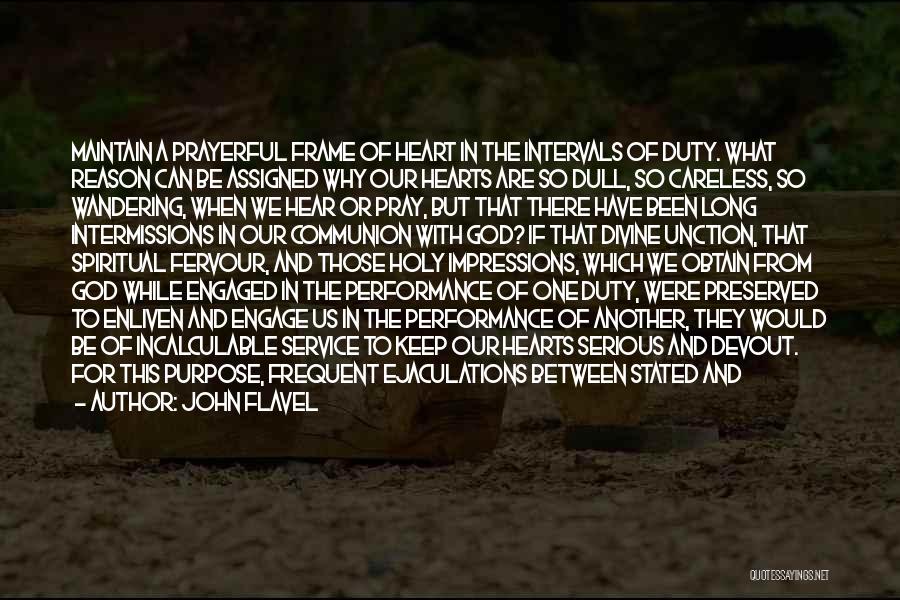 John Flavel Quotes: Maintain A Prayerful Frame Of Heart In The Intervals Of Duty. What Reason Can Be Assigned Why Our Hearts Are