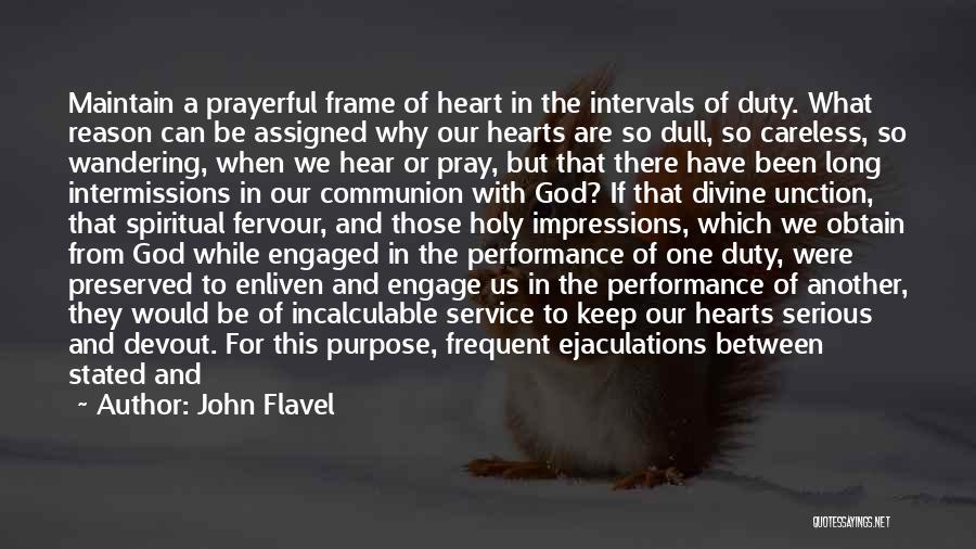 John Flavel Quotes: Maintain A Prayerful Frame Of Heart In The Intervals Of Duty. What Reason Can Be Assigned Why Our Hearts Are