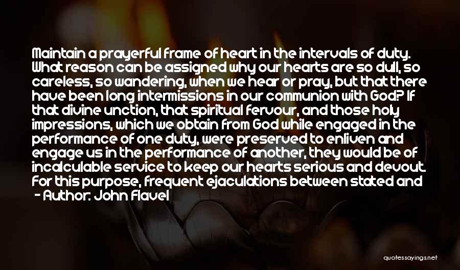 John Flavel Quotes: Maintain A Prayerful Frame Of Heart In The Intervals Of Duty. What Reason Can Be Assigned Why Our Hearts Are