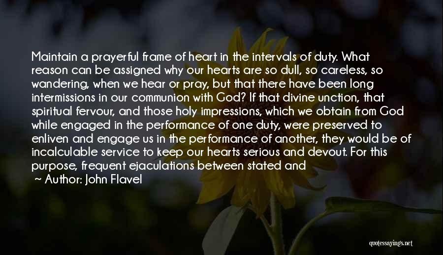 John Flavel Quotes: Maintain A Prayerful Frame Of Heart In The Intervals Of Duty. What Reason Can Be Assigned Why Our Hearts Are