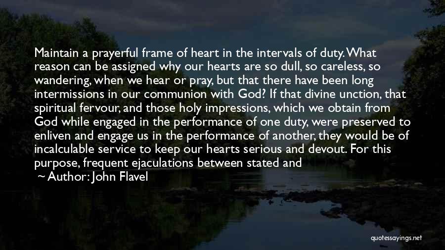 John Flavel Quotes: Maintain A Prayerful Frame Of Heart In The Intervals Of Duty. What Reason Can Be Assigned Why Our Hearts Are